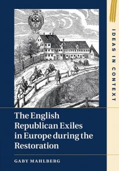 The English Republican Exiles in Europe during the Restoration