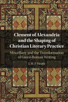 Clement of Alexandria and the Shaping of Christian Literary Practice