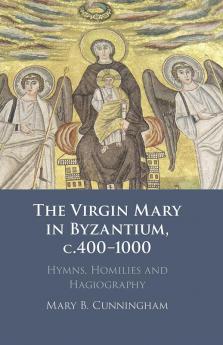 The Virgin Mary in Byzantium, c.400-1000