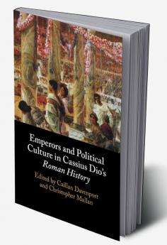 Emperors and Political Culture in Cassius Dio's Roman History