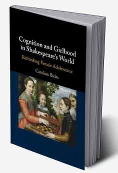 Cognition and Girlhood in Shakespeare's World