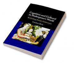 Cognition and Girlhood in Shakespeare's World