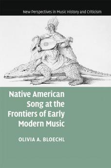 Native American Song at the Frontiers of Early Modern Music
