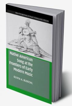 Native American Song at the Frontiers of Early Modern Music