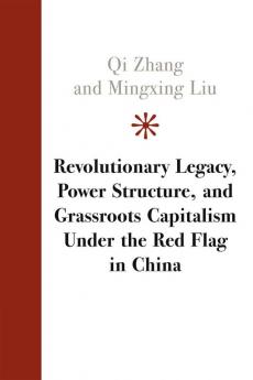 Revolutionary Legacy Power Structure and Grassroots Capitalism Under the Red Flag in China