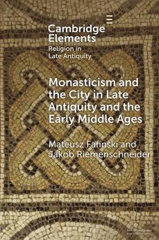 Monasticism and the City in Late Antiquity and the Early Middle Ages