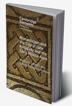 Monasticism and the City in Late Antiquity and the Early Middle Ages