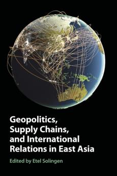 Geopolitics Supply Chains and International Relations in East Asia