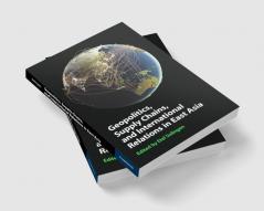 Geopolitics Supply Chains and International Relations in East Asia