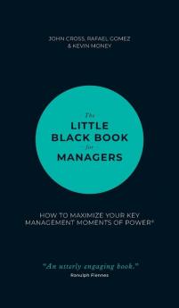 The Little Black Book for Managers: How to Maximize Your Key Management Moments of Power