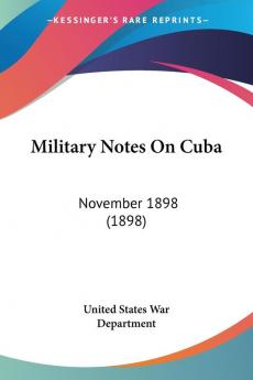 Military Notes On Cuba: November 1898 (1898)