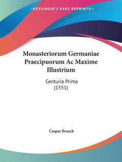 Monasteriorum Germaniae Praecipuorum Ac Maxime Illustrium: Centuria Prima (1551)