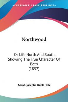 Northwood: Or Life North And South Showing The True Character Of Both (1852)