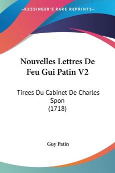 Nouvelles Lettres De Feu Gui Patin V2: Tirees Du Cabinet De Charles Spon (1718)