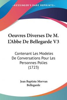 Oeuvres Diverses De M. L'Abbe De Bellegarde V3: Contenant Les Modeles De Conversations Pour Les Personnes Polies (1723)