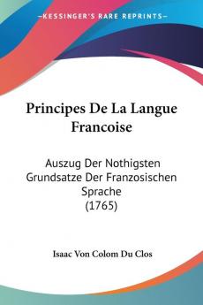 Principes De La Langue Francoise: Auszug Der Nothigsten Grundsatze Der Franzosischen Sprache (1765)