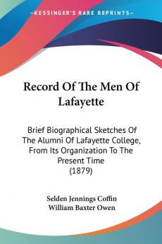 Record Of The Men Of Lafayette: Brief Biographical Sketches Of The Alumni Of Lafayette College From Its Organization To The Present Time (1879)