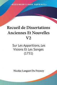 Recueil de Dissertations Anciennes Et Nouvelles V2: Sur Les Apparitions Les Visions Et Les Songes (1751)