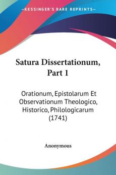 Satura Dissertationum Part 1: Orationum Epistolarum Et Observationum Theologico Historico Philologicarum (1741)