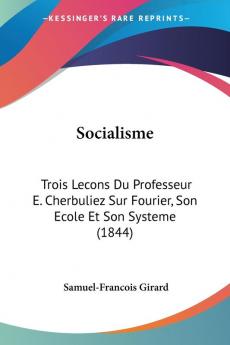 Socialisme: Trois Lecons Du Professeur E. Cherbuliez Sur Fourier Son Ecole Et Son Systeme (1844)