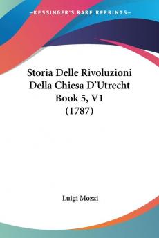 Storia Delle Rivoluzioni Della Chiesa D'Utrecht Book 5 V1 (1787)