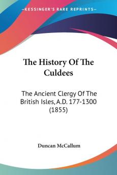 The History of the Culdees: The Ancient Clergy of the British Isles A.d. 177-1300: The Ancient Clergy Of The British Isles A.D. 177-1300 (1855)