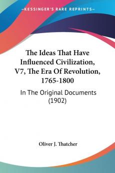 The Ideas That Have Influenced Civilization the Era of Revolution 1765-1800: In the Original Documents: In The Original Documents (1902)