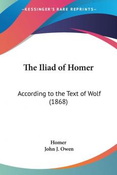 The Iliad of Homer: According to the Text of Wolf: According to the Text of Wolf (1868)