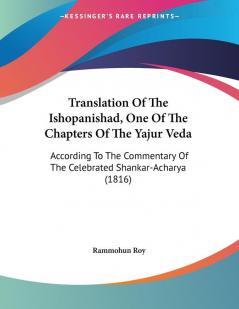 Translation Of The Ishopanishad One Of The Chapters Of The Yajur Veda: According To The Commentary Of The Celebrated Shankar-Acharya (1816)