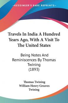 Travels In India A Hundred Years Ago With A Visit To The United States: Being Notes And Reminiscences By Thomas Twining (1893)