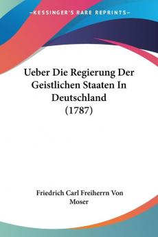 Ueber Die Regierung Der Geistlichen Staaten In Deutschland (1787)