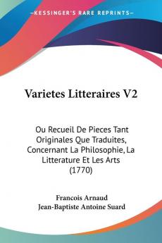 Varietes Litteraires V2: Ou Recueil De Pieces Tant Originales Que Traduites Concernant La Philosophie La Litterature Et Les Arts (1770)