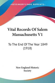 Vital Records Of Salem Massachusetts V1: To The End Of The Year 1849 (1918)