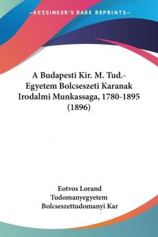 A Budapesti Kir. M. Tud.-egyetem Bolcseszeti Karanak Irodalmi Munkassaga 1780-1895