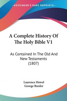 A Complete History of the Holy Bible: As Contained in the Old and New Testaments: As Contained In The Old And New Testaments (1807)