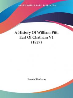 A History of William Pitt Earl of Chatham: 1