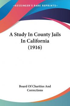 A Study In County Jails In California (1916)