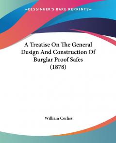 A Treatise On The General Design And Construction Of Burglar Proof Safes (1878)