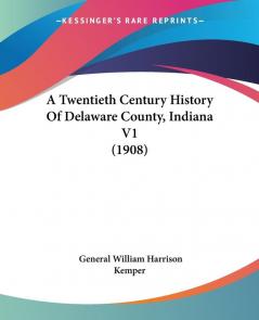 A Twentieth Century History Of Delaware County Indiana V1 (1908)