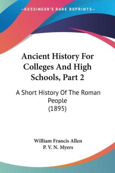 Ancient History for Colleges and High Schools: A Short History of the Roman People: A Short History Of The Roman People (1895)