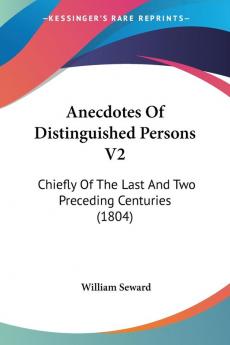 Anecdotes of Distinguished Persons: Chiefly of the Last and Two Preceding Centuries: Chiefly Of The Last And Two Preceding Centuries (1804): 2