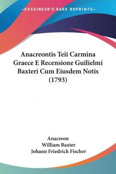 Anacreontis Teii Carmina Graece E Recensione Guilielmi Baxteri Cum Eiusdem Notis