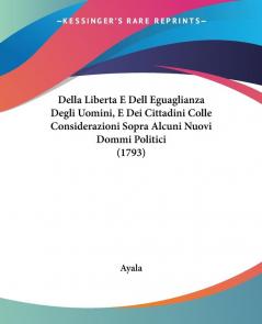 Della Liberta E Dell Eguaglianza Degli Uomini E Dei Cittadini Colle Considerazioni Sopra Alcuni Nuovi Dommi Politici (1793)