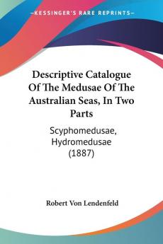 Descriptive Catalogue Of The Medusae Of The Australian Seas In Two Parts