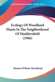Ecology Of Woodland Plants In The Neighborhood Of Huddersfield (1906)