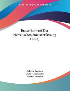 Erster Entwurf Der Helvetischen Staatsverfassung (1798)