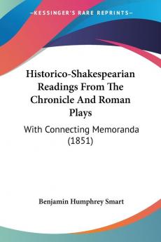 Historico-Shakespearian Readings From The Chronicle And Roman Plays: With Connecting Memoranda (1851)