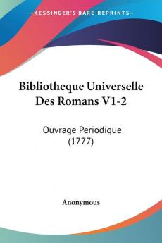 Bibliotheque Universelle Des Romans V1-2: Ouvrage Periodique (1777)