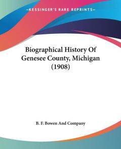 Biographical History Of Genesee County Michigan (1908)