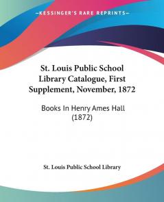 St. Louis Public School Library Catalogue First Supplement November 1872